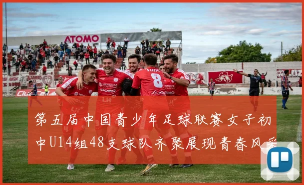 第五届中国青少年足球联赛女子初中U14组48支球队齐聚展现青春风采