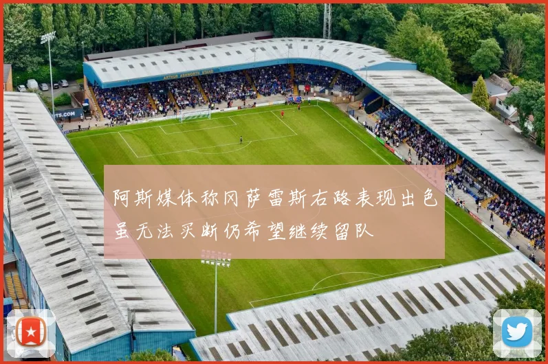 阿斯媒体称冈萨雷斯右路表现出色虽无法买断仍希望继续留队