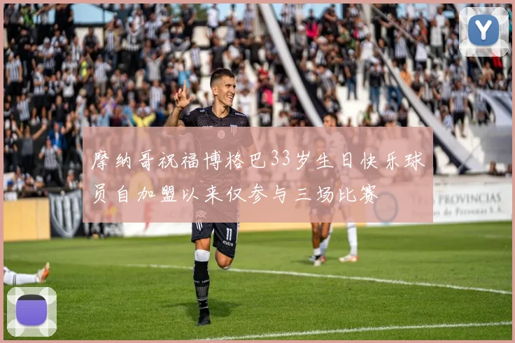摩纳哥祝福博格巴33岁生日快乐球员自加盟以来仅参与三场比赛
