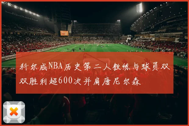科尔成NBA历史第二人教练与球员双双胜利超600次并肩唐尼尔森